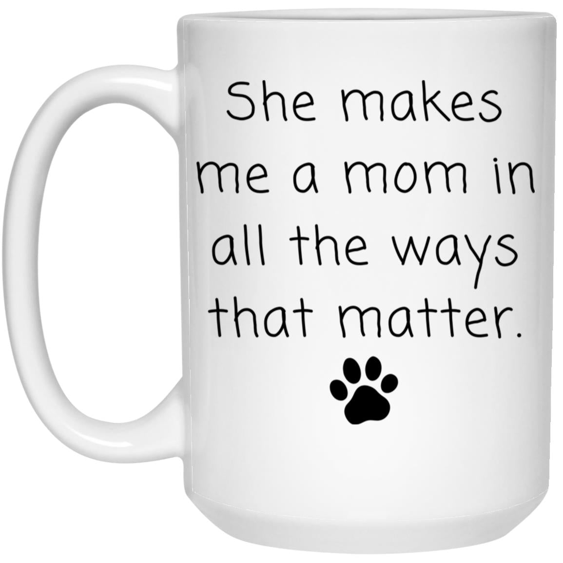 She makes me a mom in all the ways that matter coffee mug