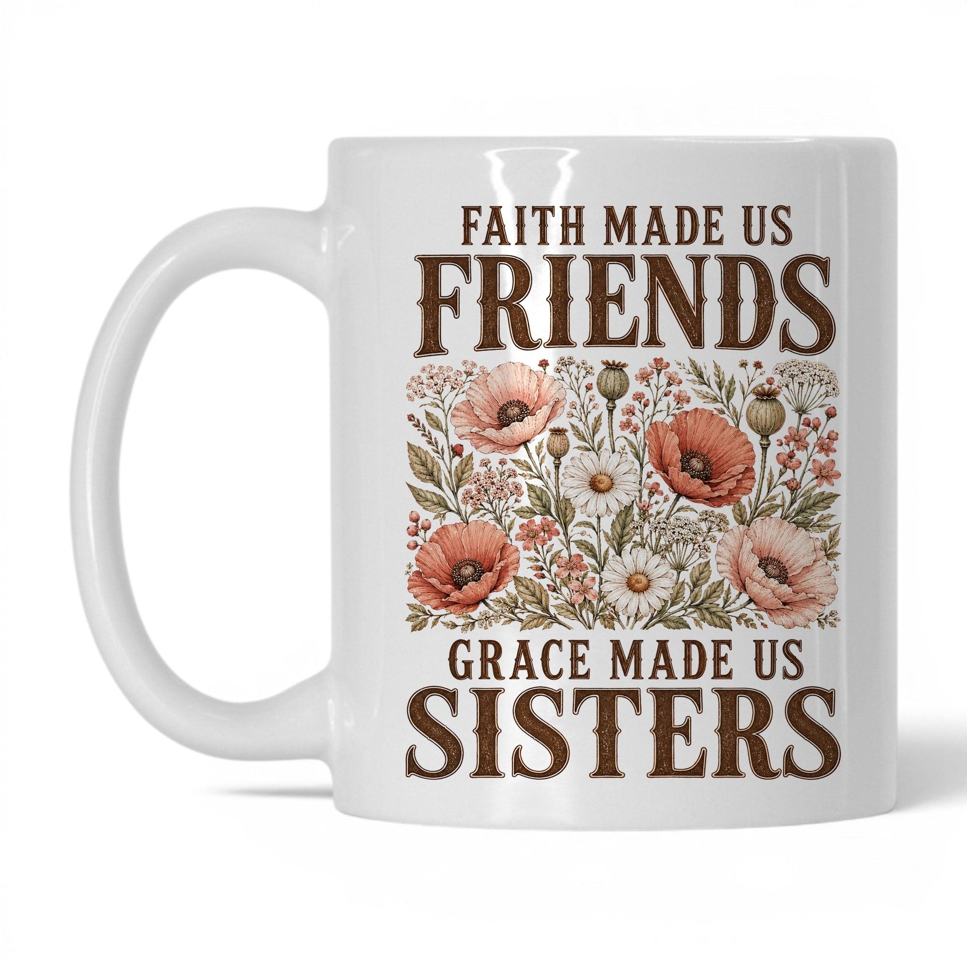 Faith Made Us Friends, Grace Made Us Sisters 11oz White coffee mug