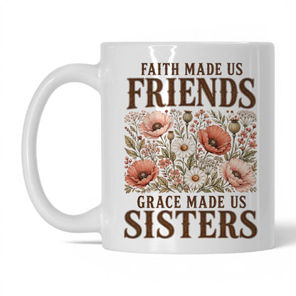 Faith Made Us Friends, Grace Made Us Sisters 11oz White coffee mug