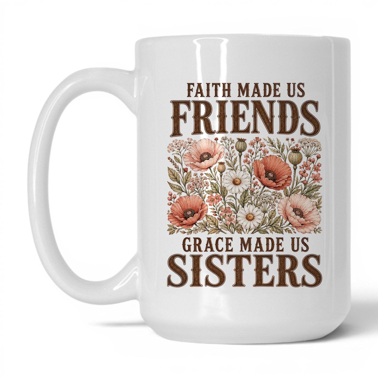 Faith Made Us Friends Grace Made Us Sisters 15oz White coffee mug