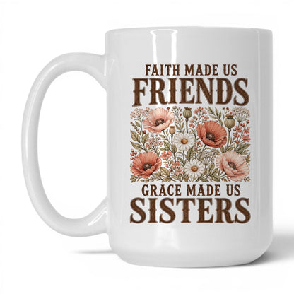 Faith Made Us Friends Grace Made Us Sisters 15oz White coffee mug