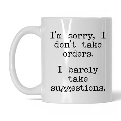 I Barely Take Suggestions 11oz white coffee mug