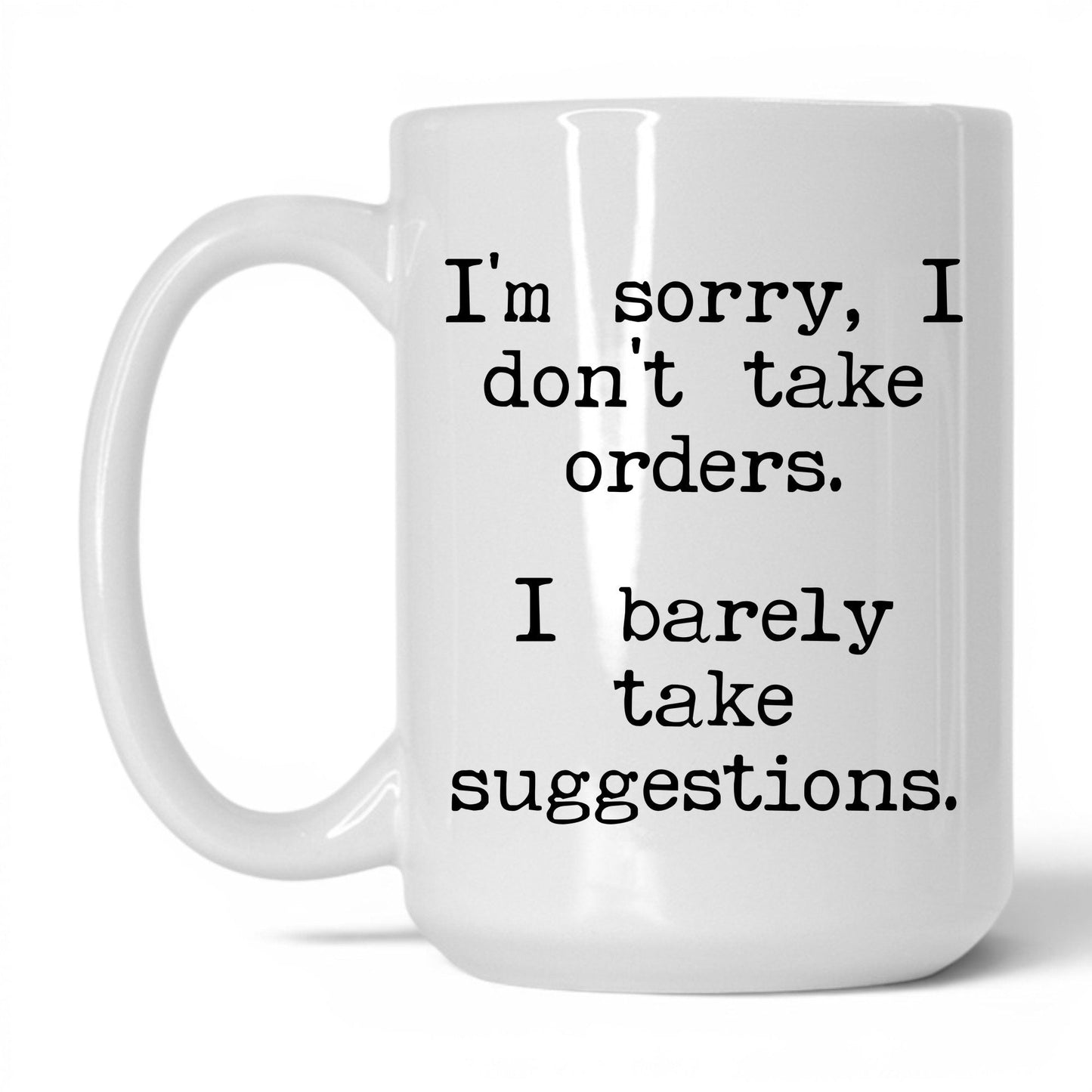 I Barely Take Suggestions 15oz white coffee mug