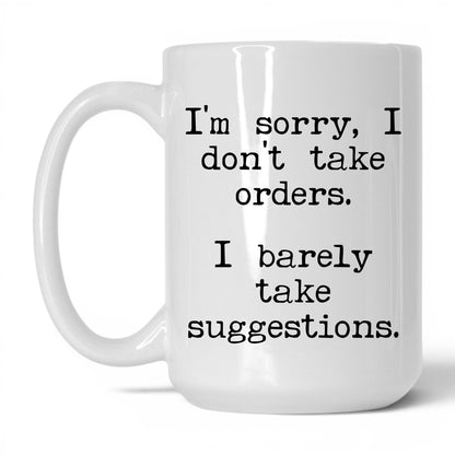 I Barely Take Suggestions 15oz white coffee mug