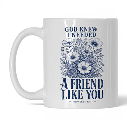 God Knew I Needed a Friend Like You 11oz White coffee mug
