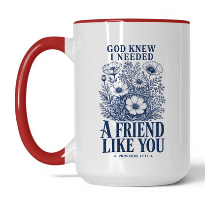 God Knew I Needed a Friend Like You 15oz White/Red coffee mug