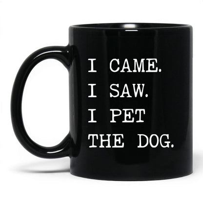 I Came I Saw I Pet the Dog 11oz black coffee mug