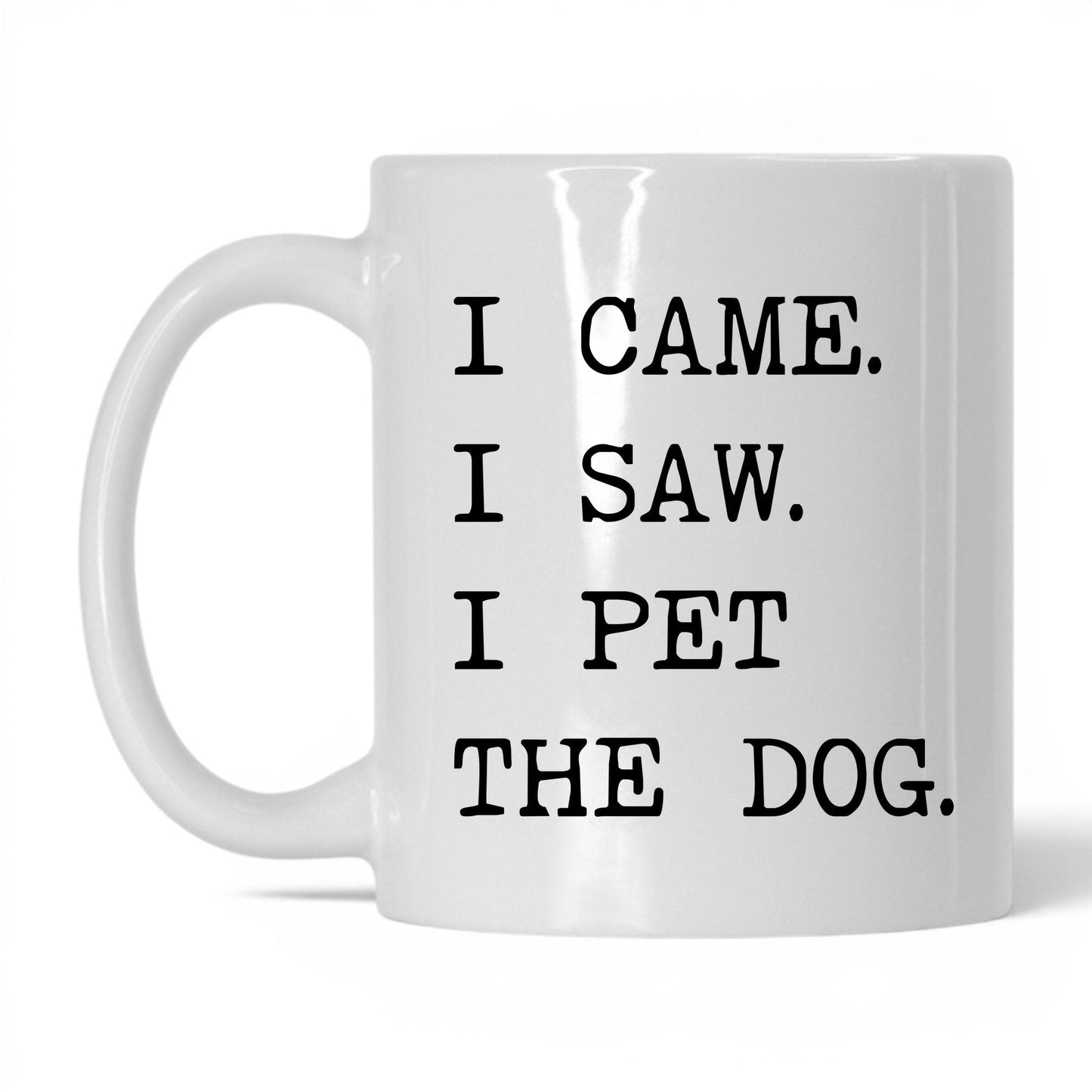 I Came I Saw I Pet the Dog 11oz white coffee mug