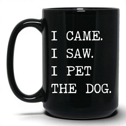 I Came I Saw I Pet the Dog 15oz black coffee mug