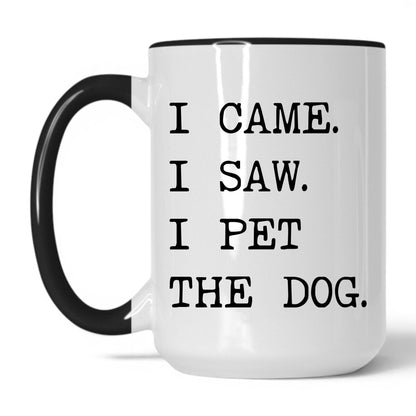 I Came I Saw I Pet the Dog 15oz white and black coffee mug