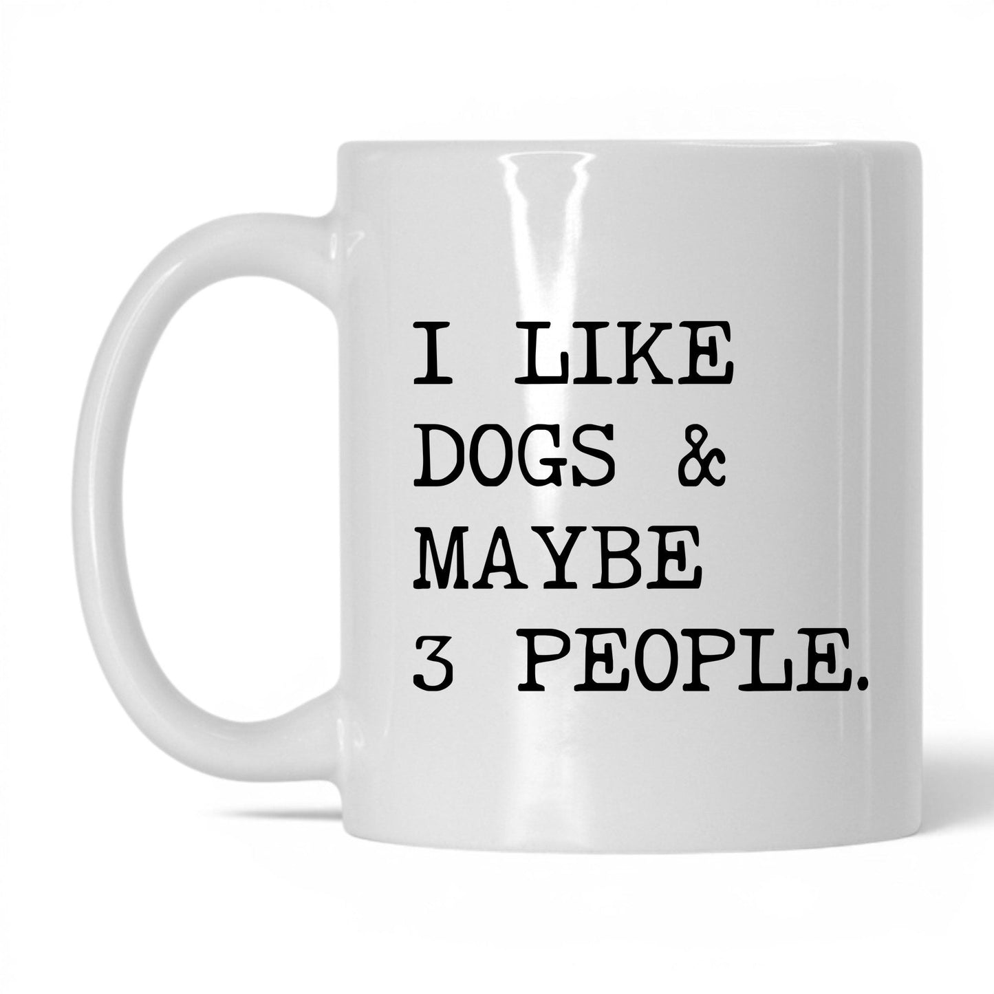 I Like Dogs and Maybe 3 People 11oz white coffee mug