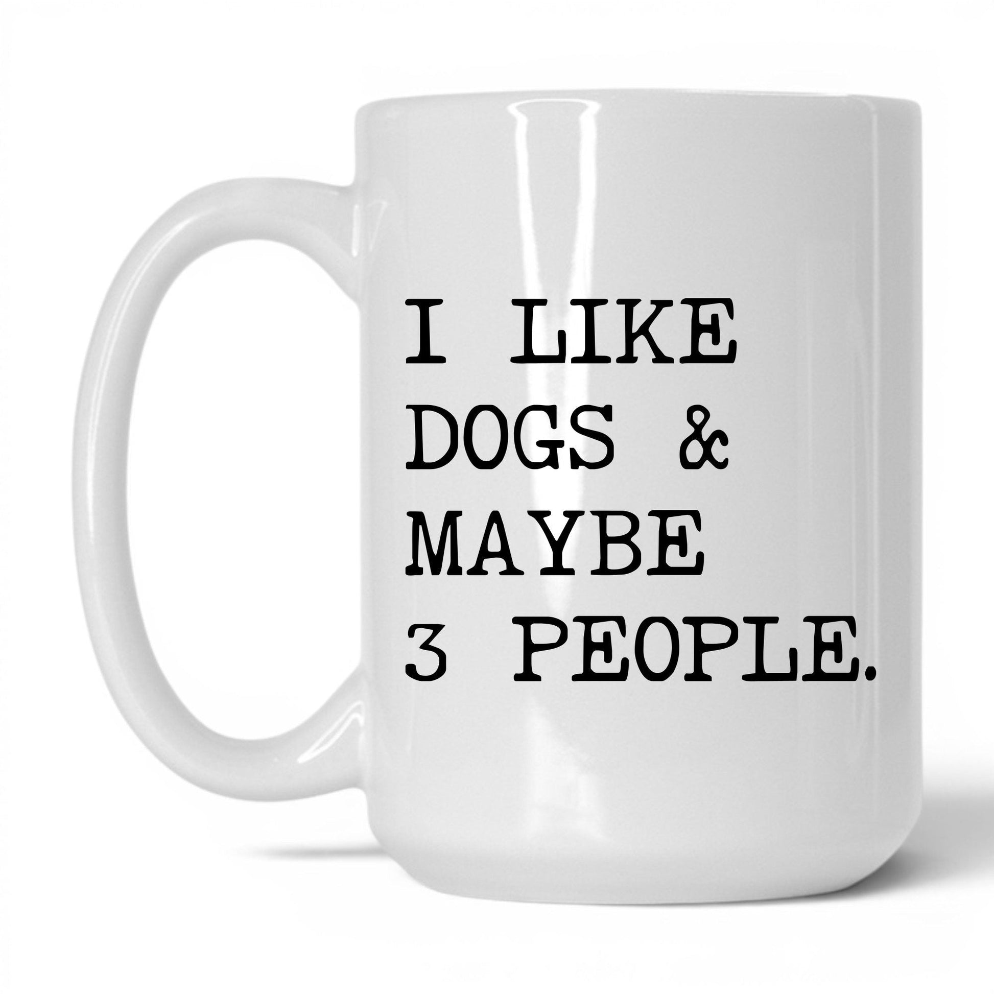 I Like Dogs and Maybe 3 People 15oz white coffee mug