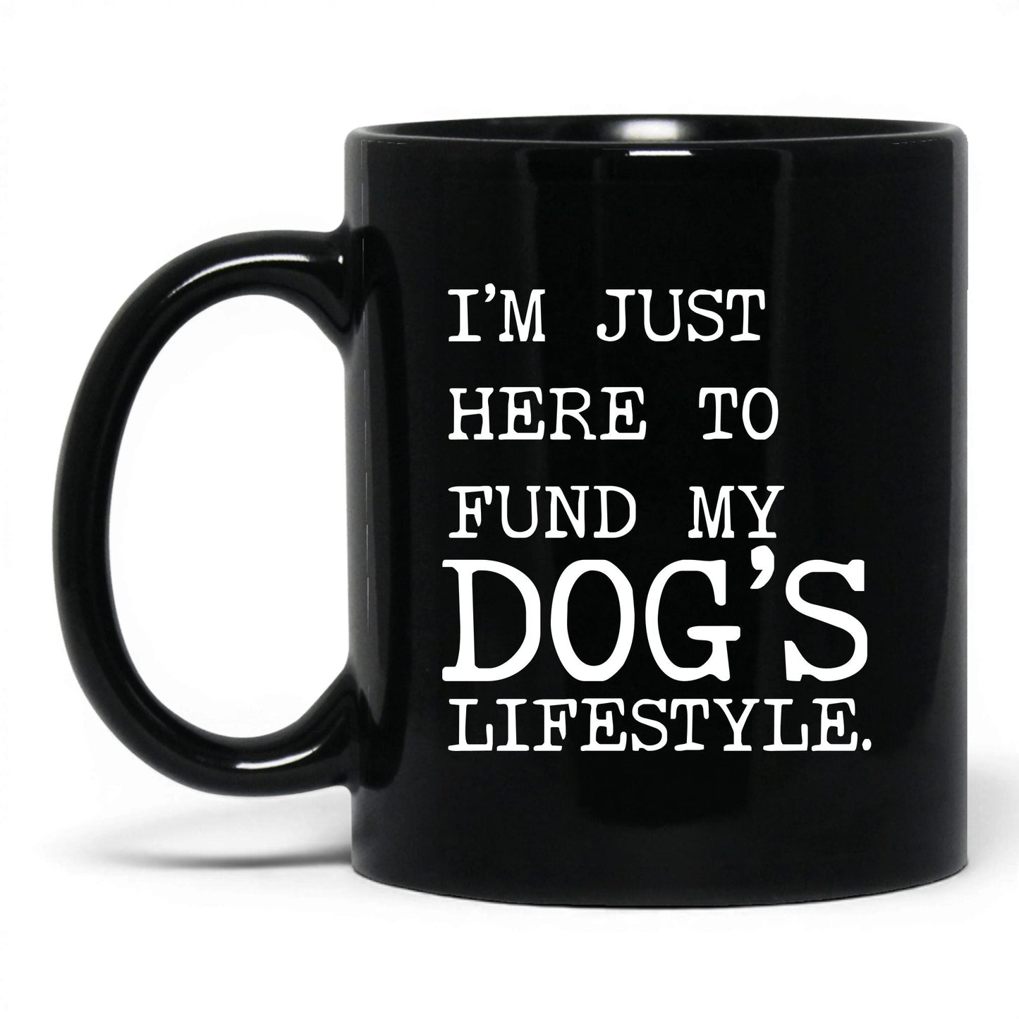 I’m Just Here to Fund My Dog’s Lifestyle 11oz black coffee mug