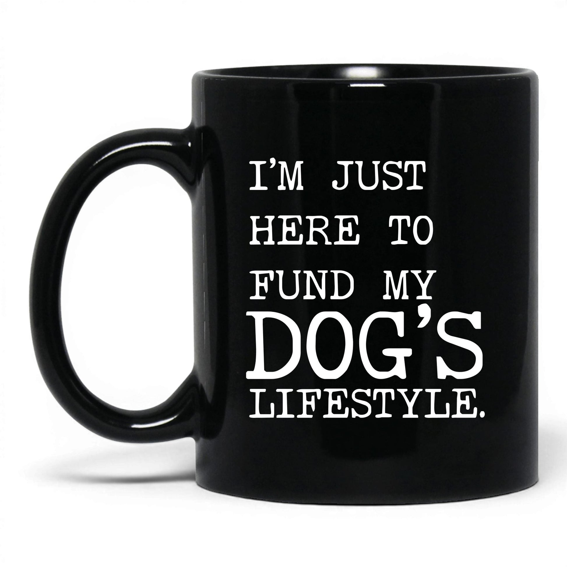 I’m Just Here to Fund My Dog’s Lifestyle 11oz black coffee mug