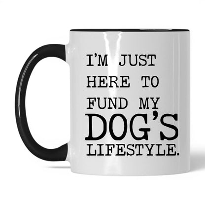 I’m Just Here to Fund My Dog’s Lifestyle 11oz white and black coffee mug