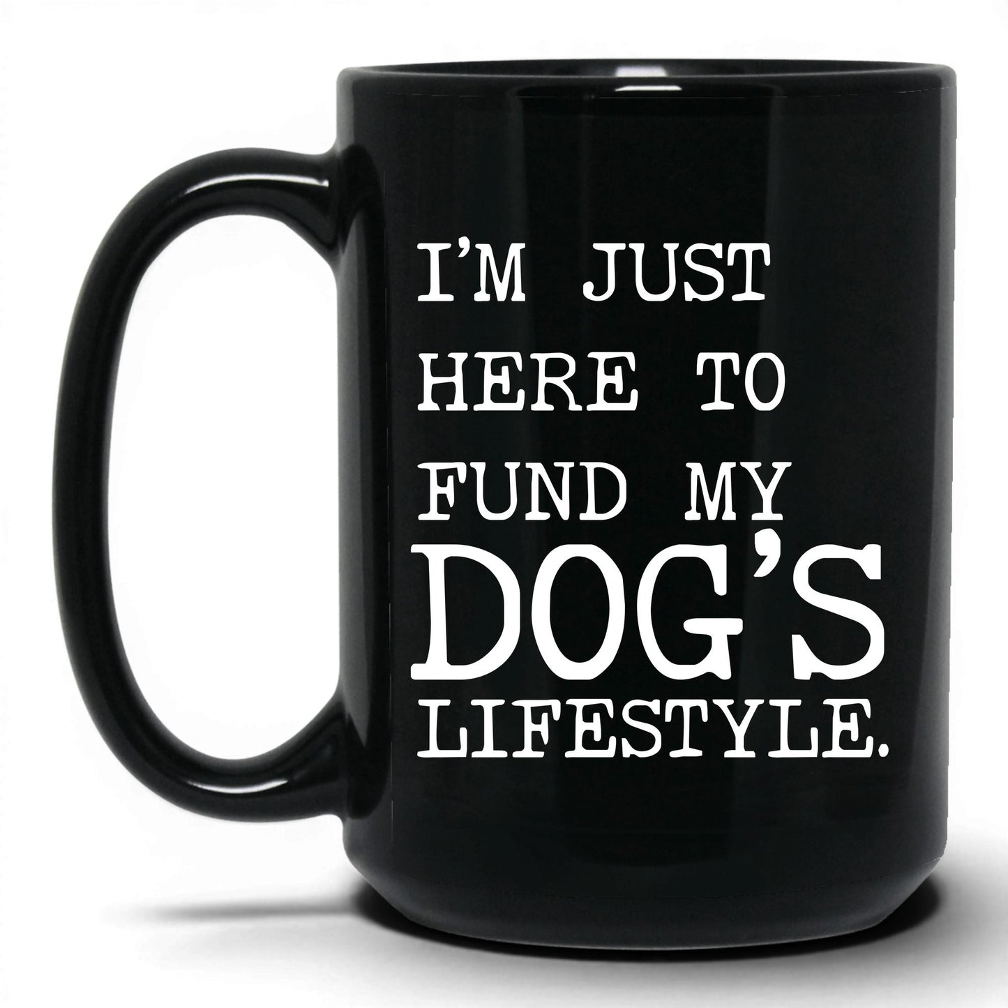 I’m Just Here to Fund My Dog’s Lifestyle 15oz black coffee mug