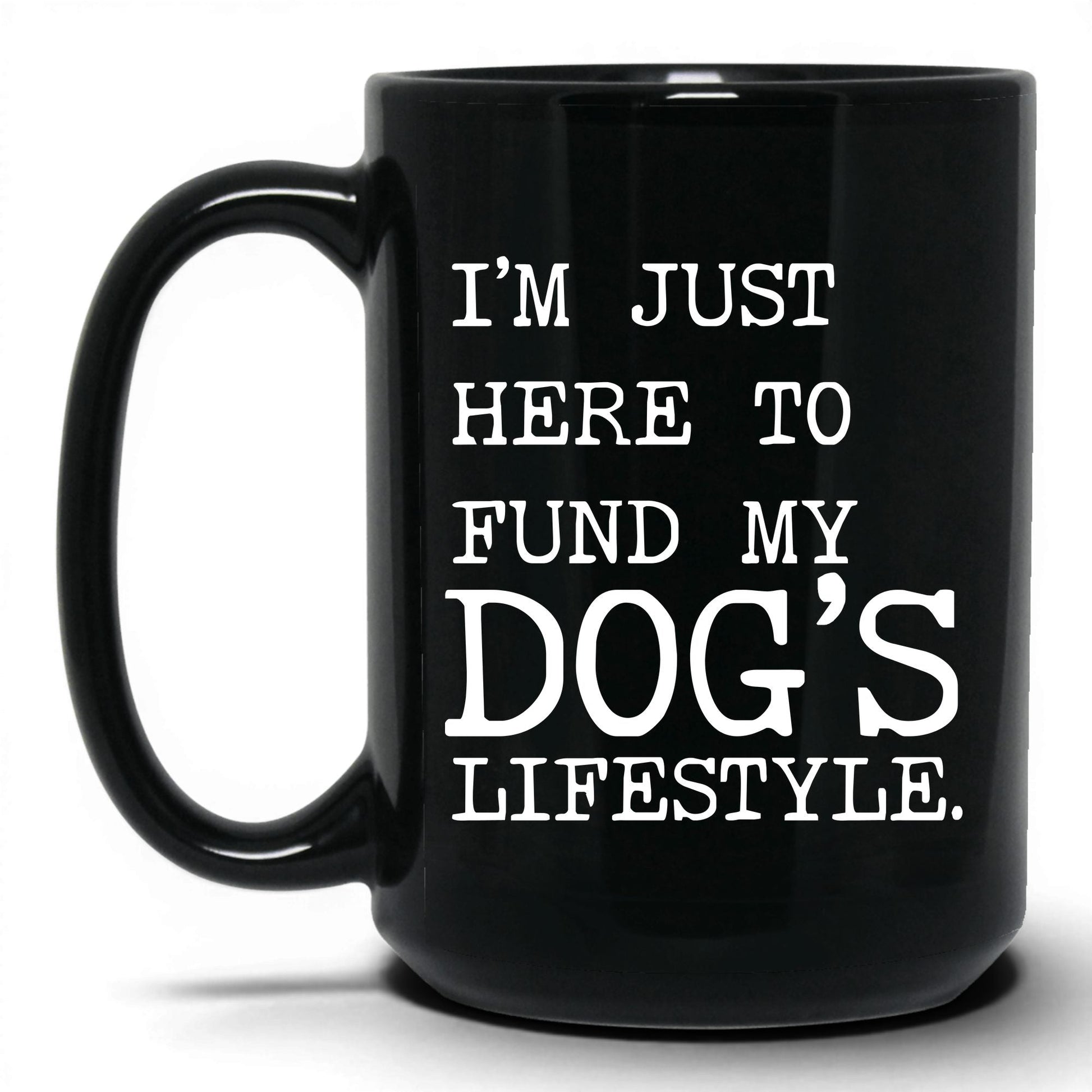 I’m Just Here to Fund My Dog’s Lifestyle 15oz black coffee mug