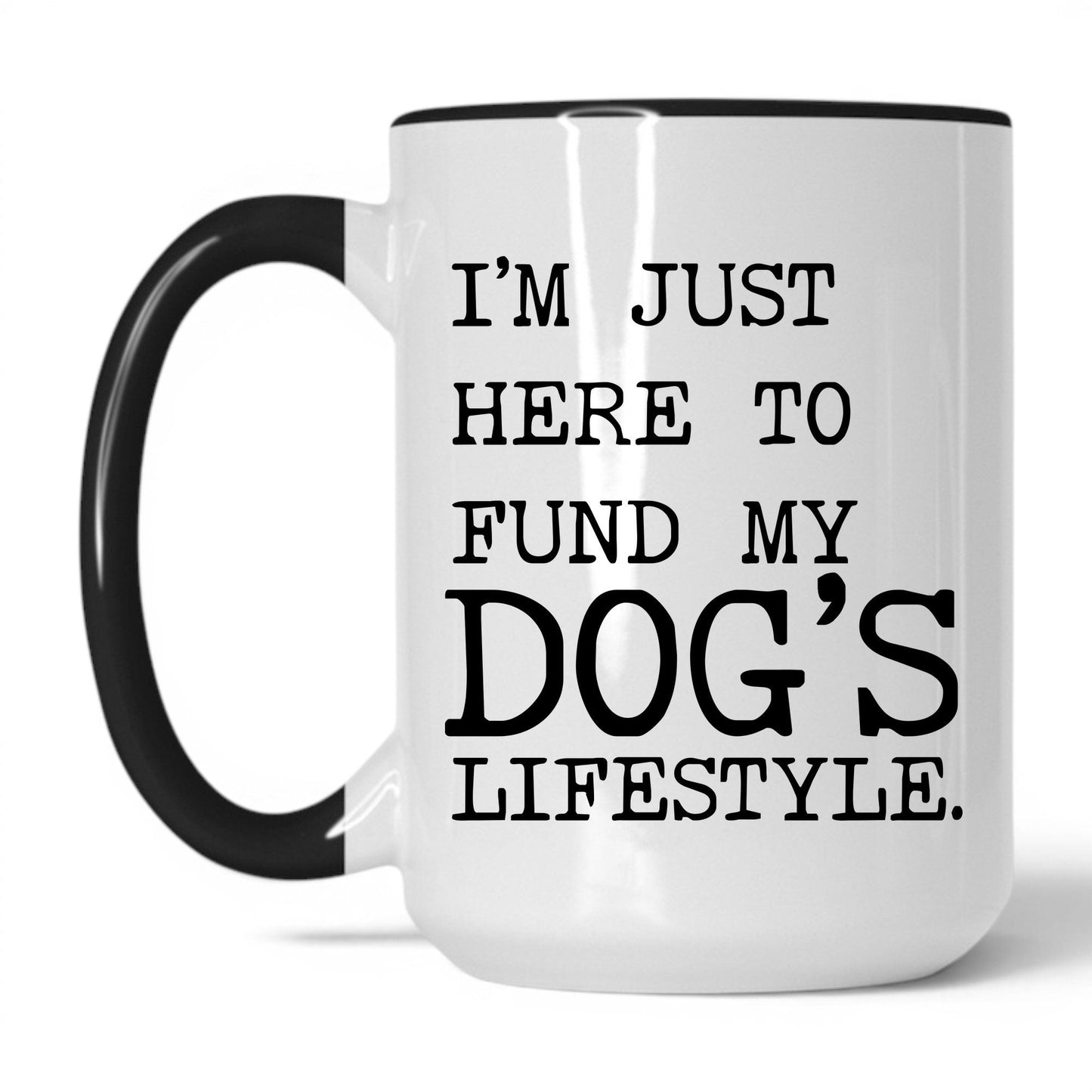 I’m Just Here to Fund My Dog’s Lifestyle 15oz white and black coffee mug
