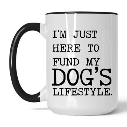 I’m Just Here to Fund My Dog’s Lifestyle 15oz white and black coffee mug