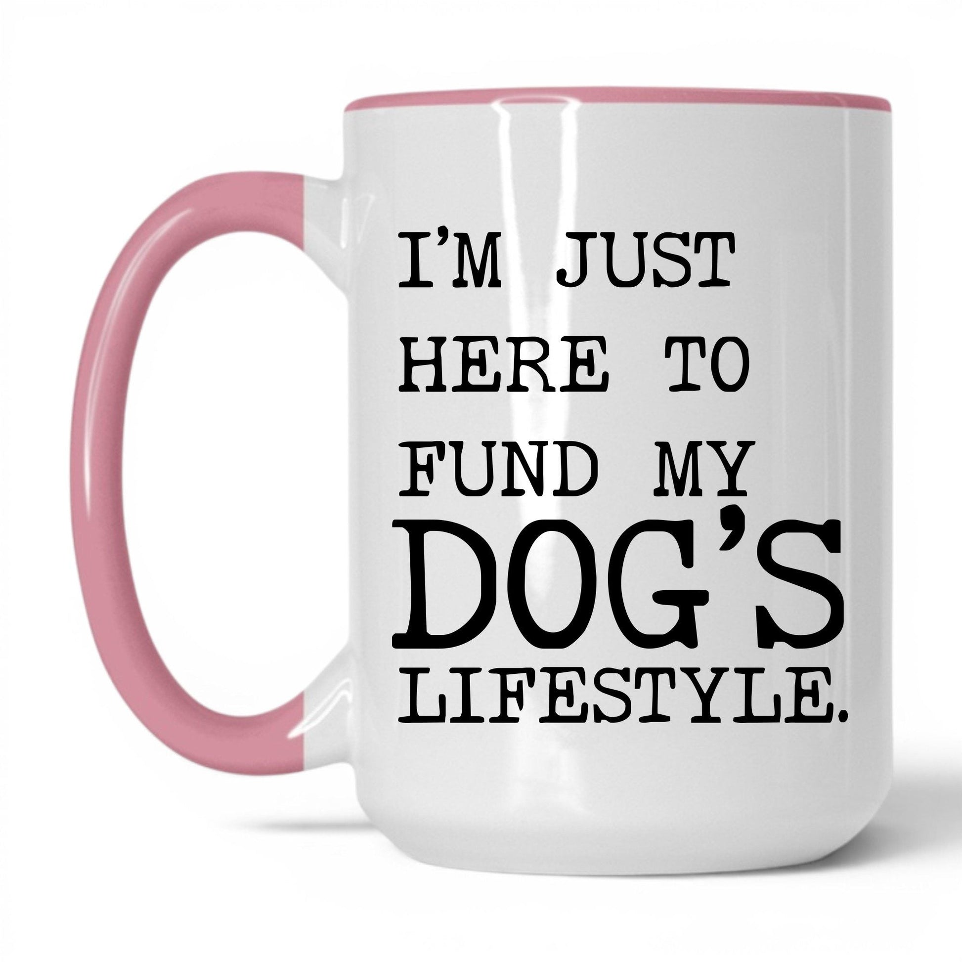 I’m Just Here to Fund My Dog’s Lifestyle 15oz white and pink coffee mug