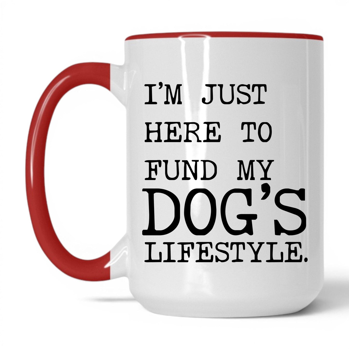 I’m Just Here to Fund My Dog’s Lifestyle 15oz white and red coffee mug