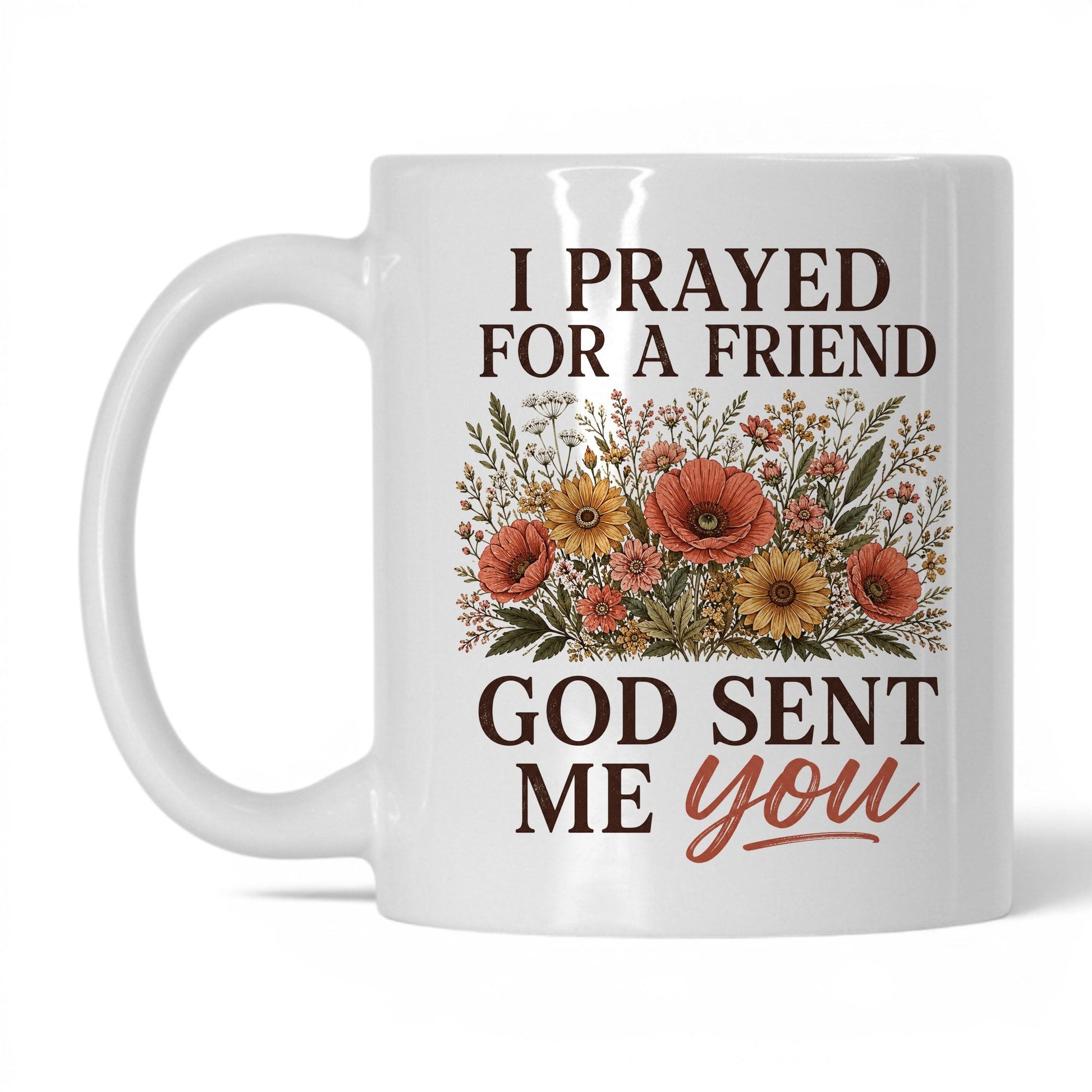 I Prayed for a Friend, God Sent Me You 11oz White coffee mug