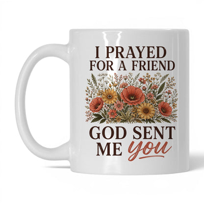 I Prayed for a Friend, God Sent Me You 11oz White coffee mug