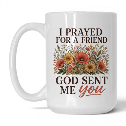 I Prayed for a Friend God Sent Me You 15oz White coffee mug