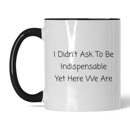 Didn't Ask to Be Indispensable Mug