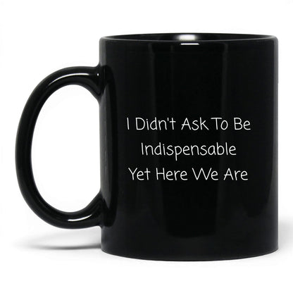 Didn't Ask to Be Indispensable Mug