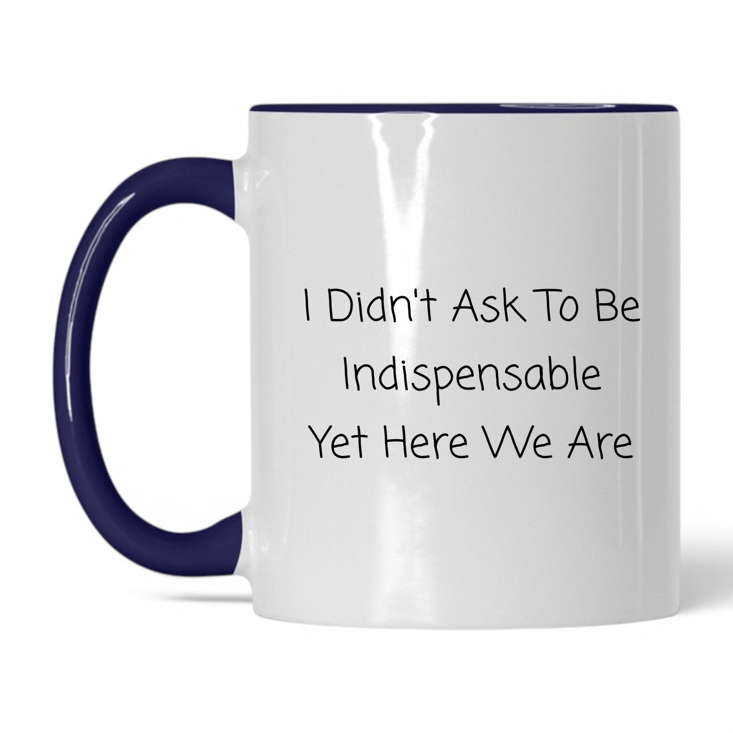 Didn't Ask to Be Indispensable Mug