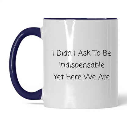 Didn't Ask to Be Indispensable Mug