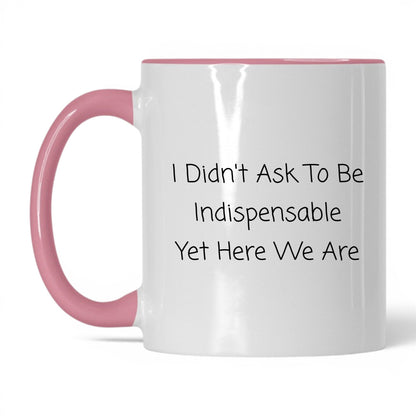Didn't Ask to Be Indispensable Mug