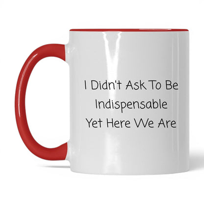 Didn't Ask to Be Indispensable Mug