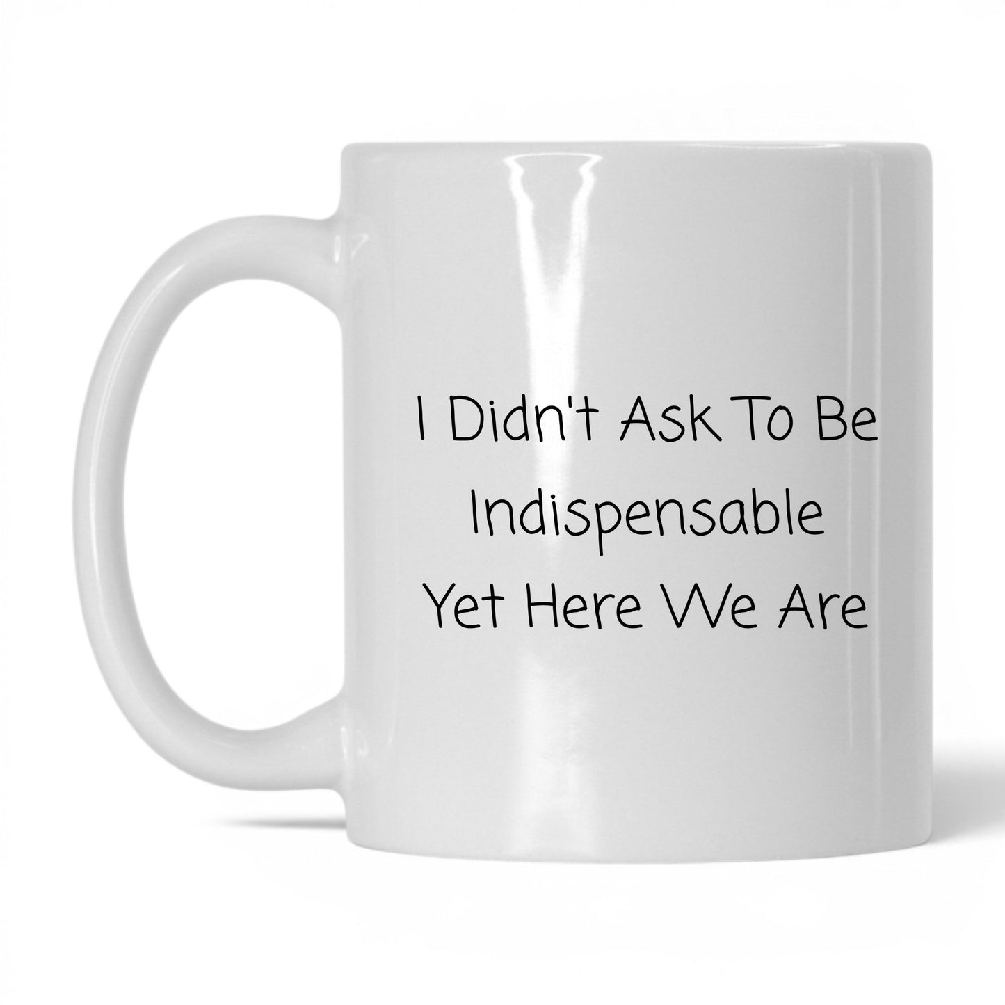 Didn't Ask to Be Indispensable Mug