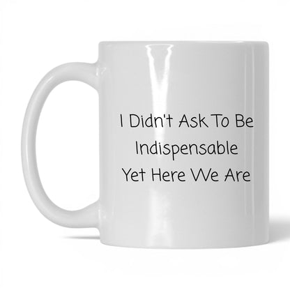 Didn't Ask to Be Indispensable Mug