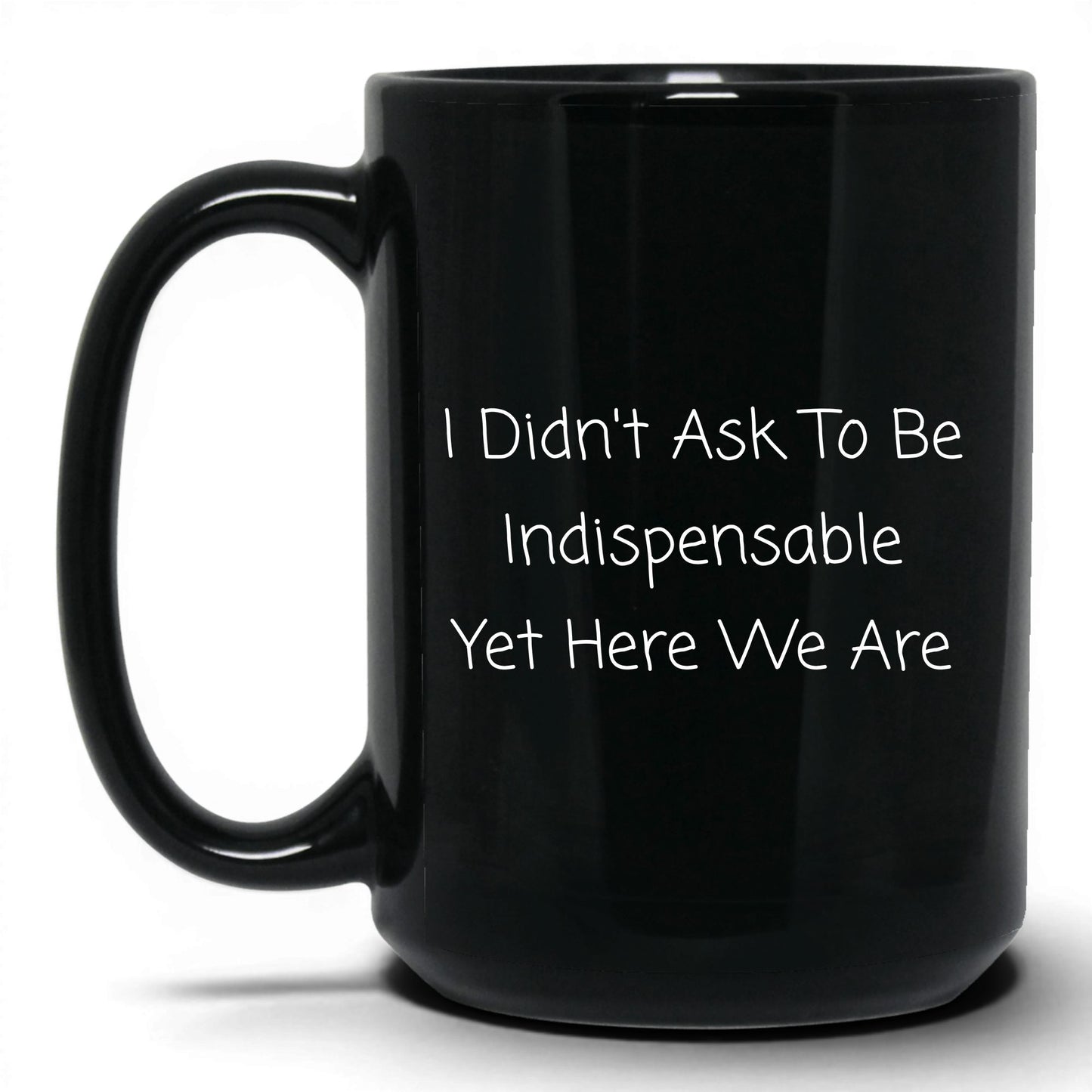 Didn't Ask to Be Indispensable Mug