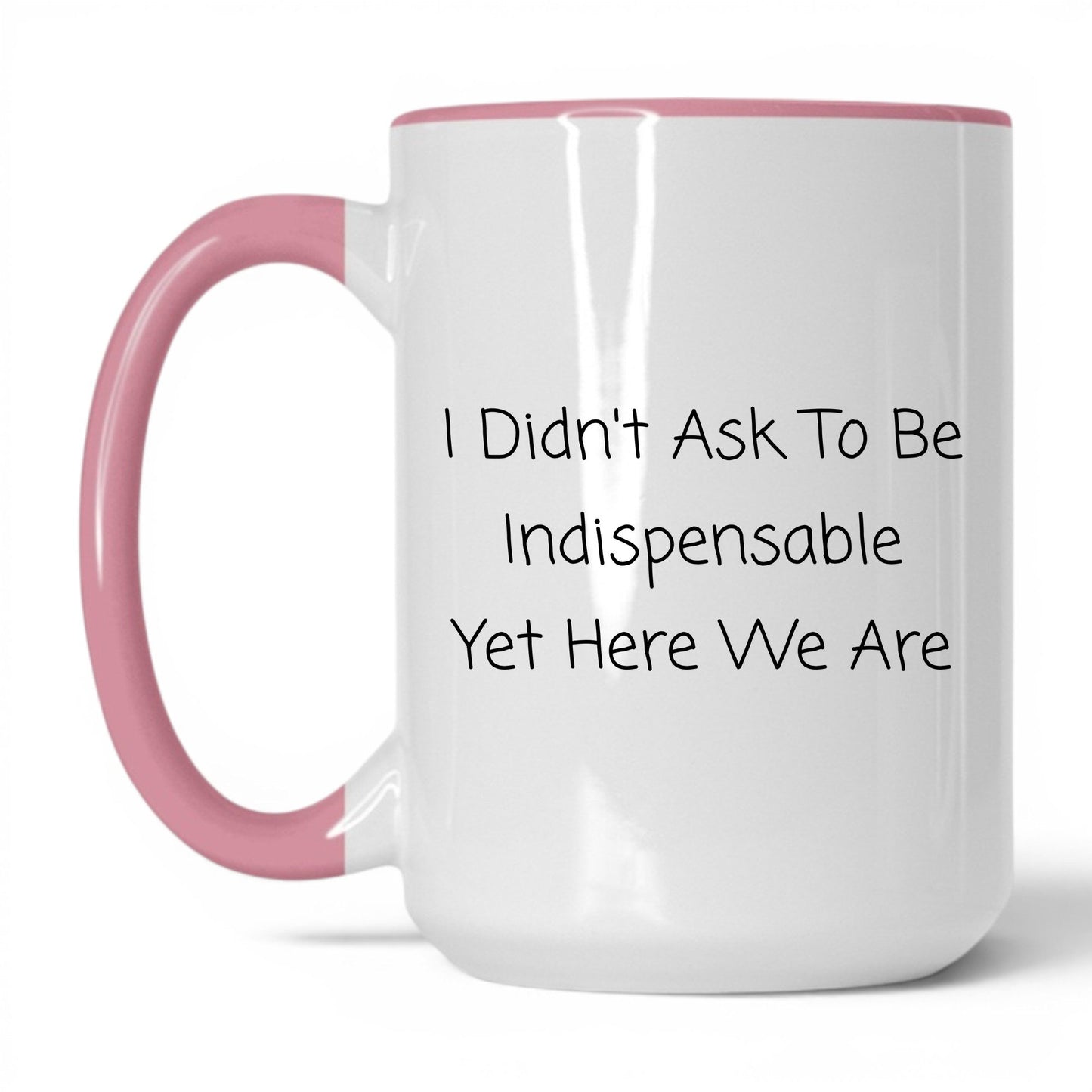 Didn't Ask to Be Indispensable Mug