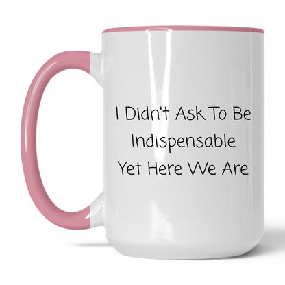Didn't Ask to Be Indispensable Mug