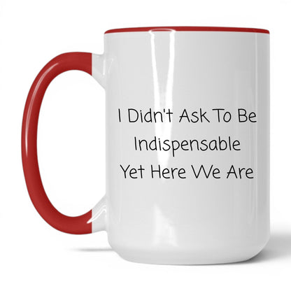 Didn't Ask to Be Indispensable Mug