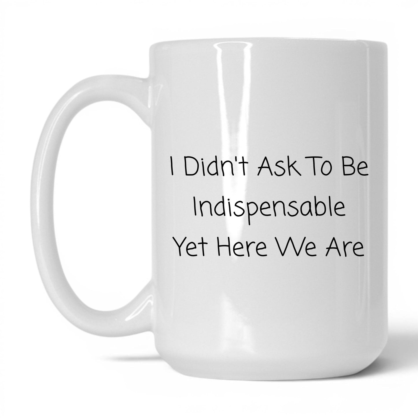 Didn't Ask to Be Indispensable Mug