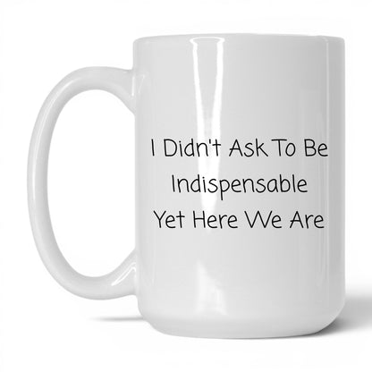 Didn't Ask to Be Indispensable Mug