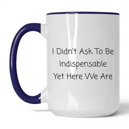 Didn't Ask to Be Indispensable Mug