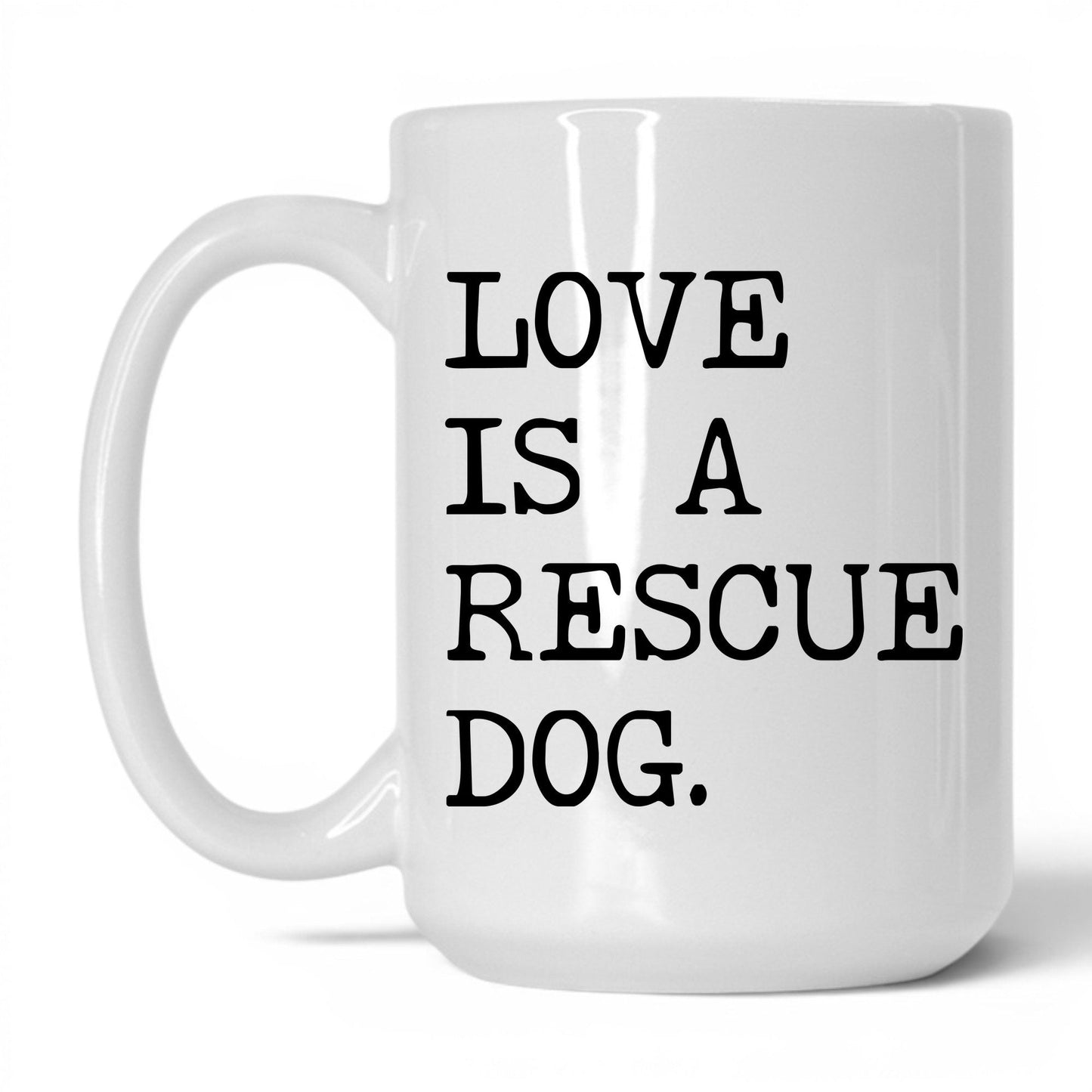 Love Is a Rescue Dog 15oz white coffee mug