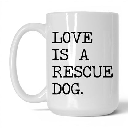 Love Is a Rescue Dog 15oz white coffee mug