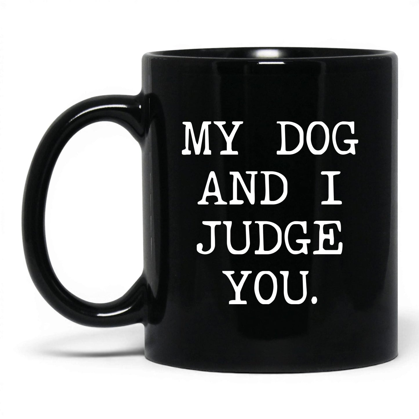 My Dog and I Judge You 11oz black coffee mug