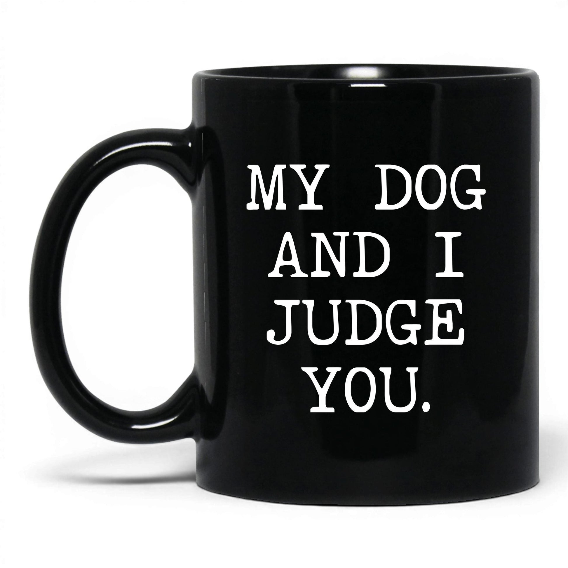 My Dog and I Judge You 11oz black coffee mug