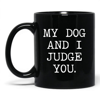 My Dog and I Judge You 11oz black coffee mug