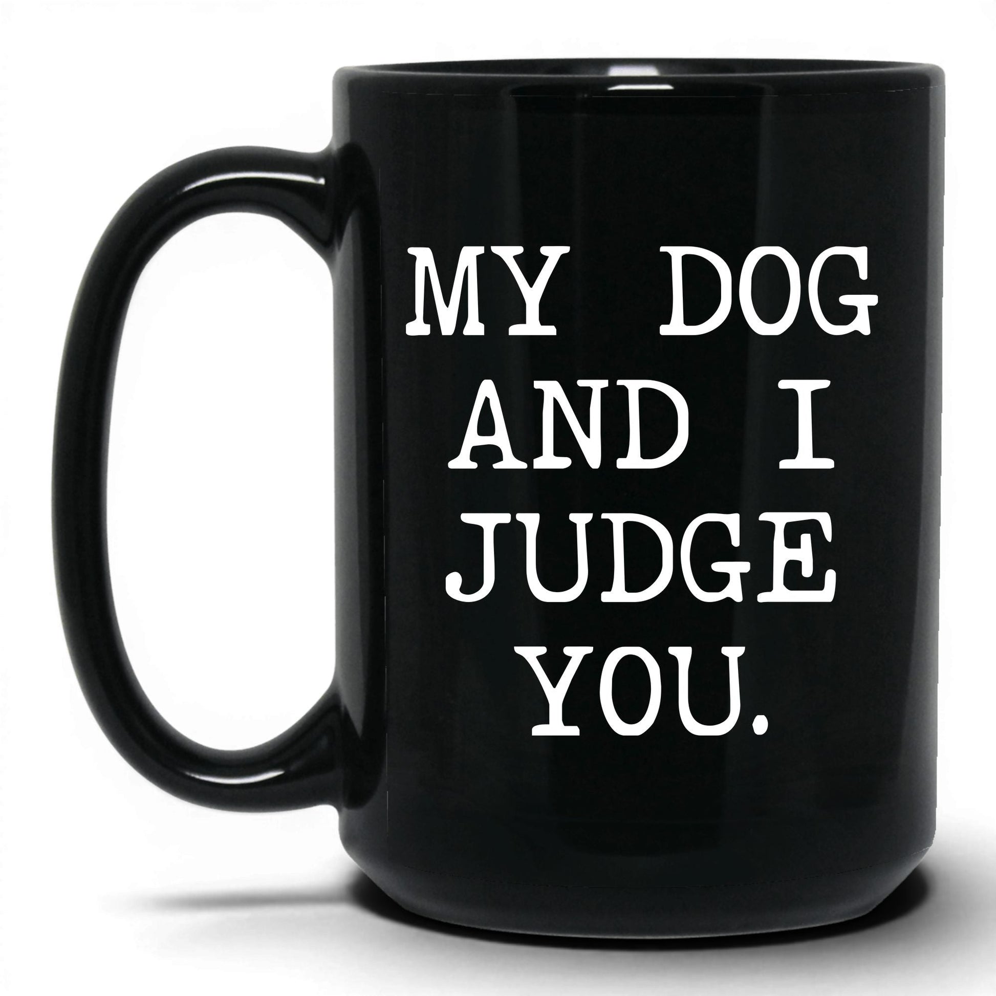My Dog and I Judge You 15oz black coffee mug