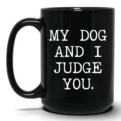My Dog and I Judge You 15oz black coffee mug